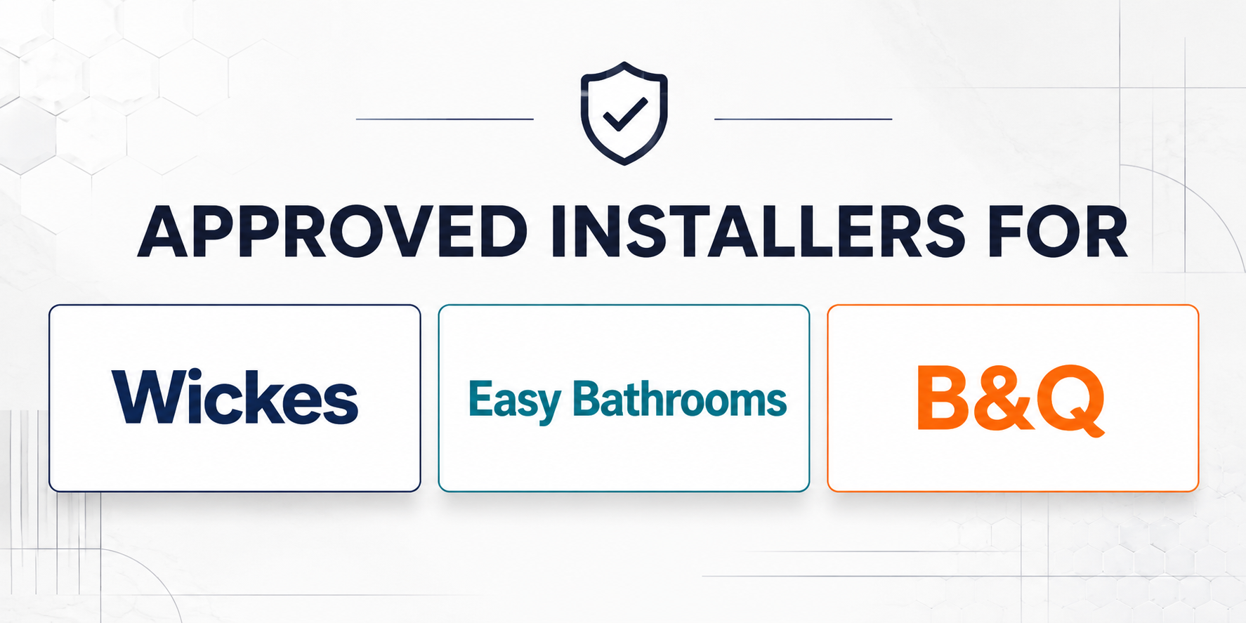 Approved installers for Wickes, Easy Bathrooms and B&Q